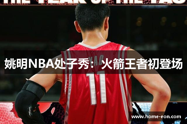 姚明NBA处子秀：火箭王者初登场