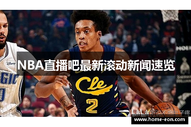 NBA直播吧最新滚动新闻速览