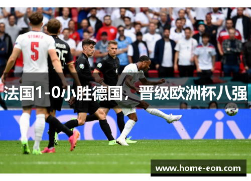 法国1-0小胜德国，晋级欧洲杯八强